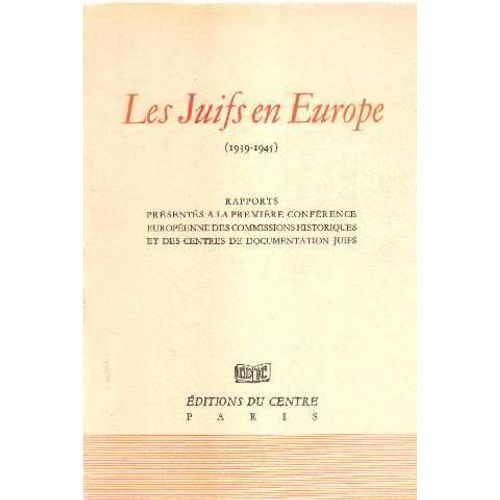 Les Juifs En Europe (1939-1945 ) / Rapports Présentés À La Première Conférence Européenne Des Commissions Historiques Et Des Centres De Documentation Juifs