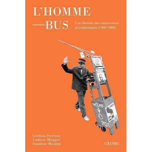 L'homme-Bus - Une Histoire Politique Et Culturelle Des Controverses Psychiatriques (1960-1980)