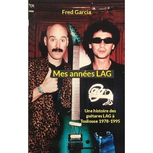 Mes Années Lag - Une Histoire Des Guitares Lag À Toulouse 1978-1995