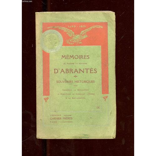 Memoires De Madame La Duchesse D'abrantes. Tome 9. Souvenirs Historiques Sur Napoleon, La Revolution, Le Directoire, Le Consulat, L'empire Et La Restauration