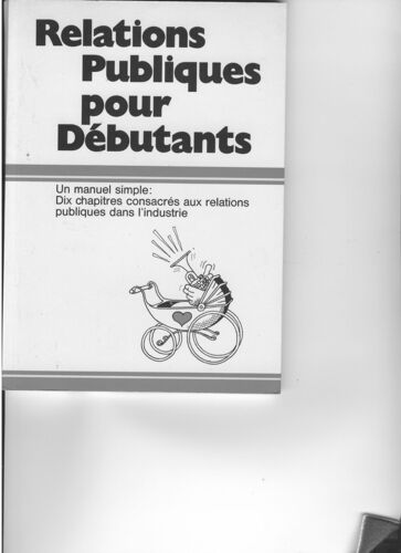 Relations Publiques Pour Debutants Un Manuel Simple Dix Chapitres Consacrés Aux Relations Publiques Dans L'industrie