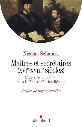 Maîtres Et Secrétaires (Xvie-Xviiie Siècles) - L'exercice Du Pouvoir Dans La France D'ancien Régime