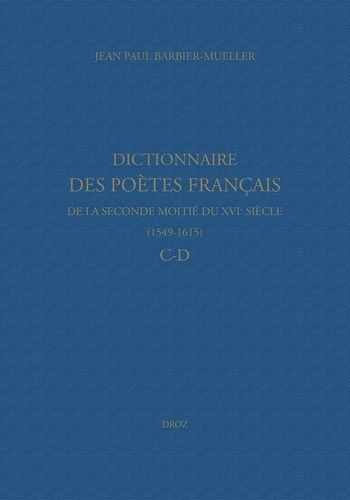 Dictionnaire Des Poètes Français De La Seconde Moitié Du Xvie Siècle (1549-1615) - C-D