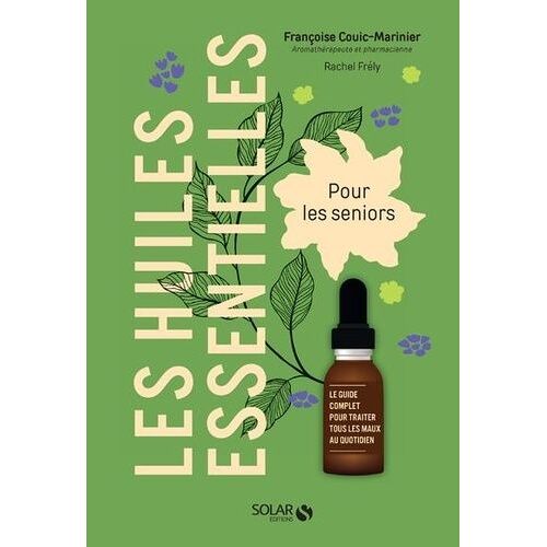 Les Huiles Essentielles Pour Les Seniors - Le Guide Complet Pour Traiter Tous Les Maux Du Quotidien