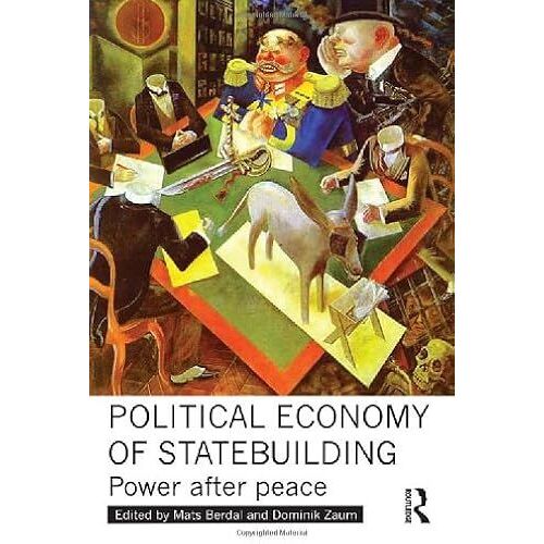 Political Economy Of Statebuilding: Power After Peace (Routledge Studies In Intervention And Statebuilding)