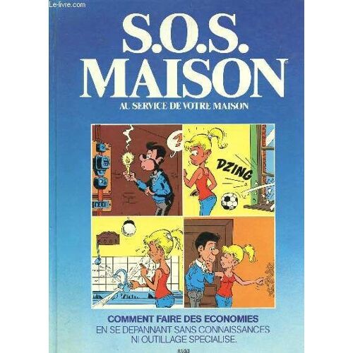 Sos Maison Au Service De Votre Maison - Comment Faire Des Economies En Se Depannant Sans Connaissances Ni Outillage Specialise.