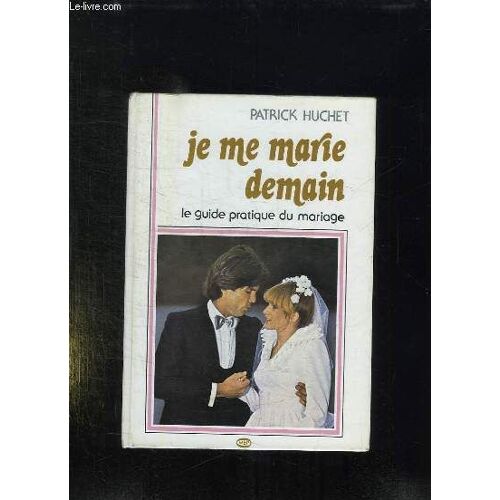 Je Me Marie Demain. Le Guide Complet Du Mariage.