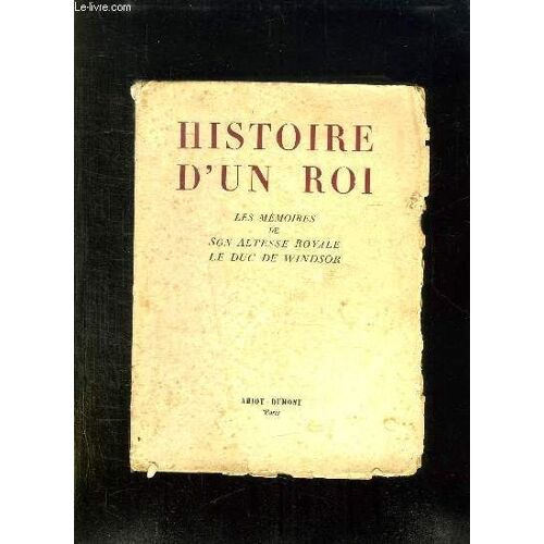 Histoire D Un Roi. Les Memoires De Son Altesse Royale Le Duc De Windsor.