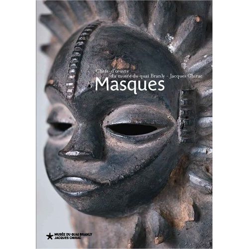 Masques - Chefs-D'oeuvre Des Collections Du Musée Du Quai Branly - Jacques Chirac