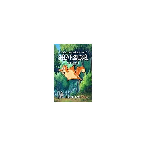 The Complete Adventures Of Shelby F. Squirrel And Friends