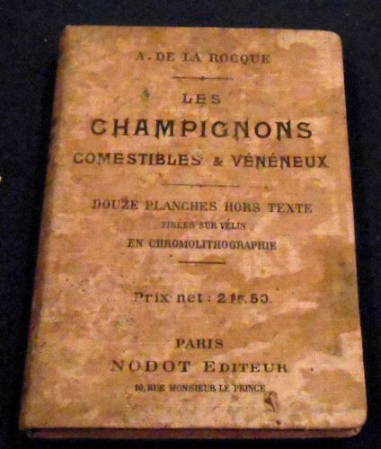 Les Champignons Comestibles & Vénéneux. Notions Générales. Classification. Etude Des Carrières. Méthode Pratique Pour Reconnaître Les Espèces Dangereuses ...