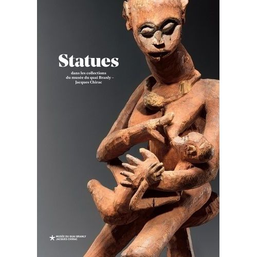 Statues - Dans Les Collections Du Musée Du Quai Branly - Jacques Chirac
