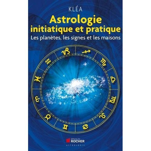 Astrologie Initiatique Et Pratique - Les Planètes, Les Signes Et Les Maisons