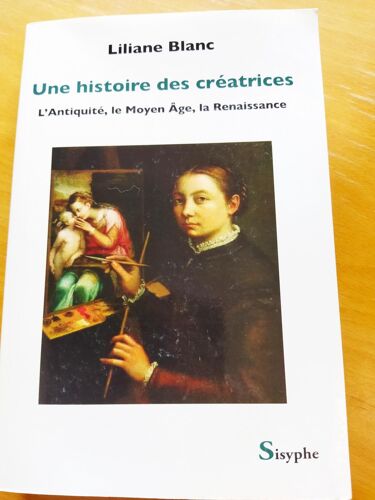 Une Histoire Des Créatrices L'antiquité, Le Moyen Age, La Renaissance Par Liliane Blanc Aux Editions Sisyphe 2008