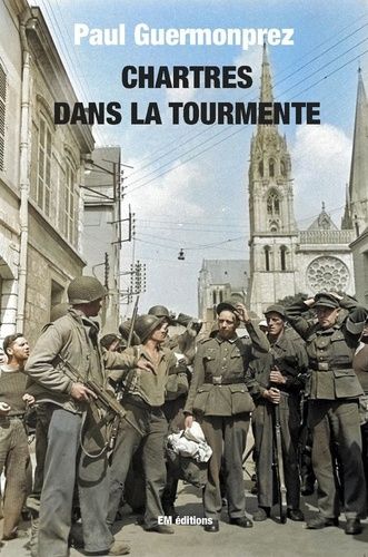 Chartres Dans La Tourmente - Chronique Des Années De Guerre (1939-1945)