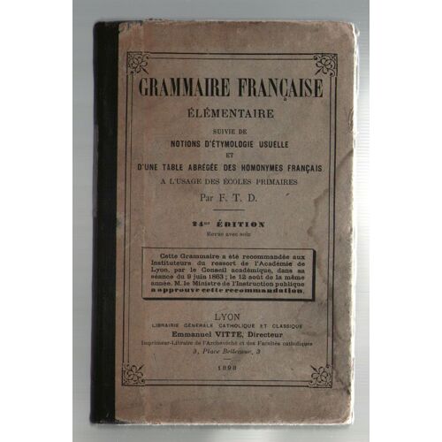 Grammaire Française Élémentaire, Suivie De Notions D'étymologie Usuelle Et D'une Table Abrégée Des Homonymes Français, Par F T D, 1898