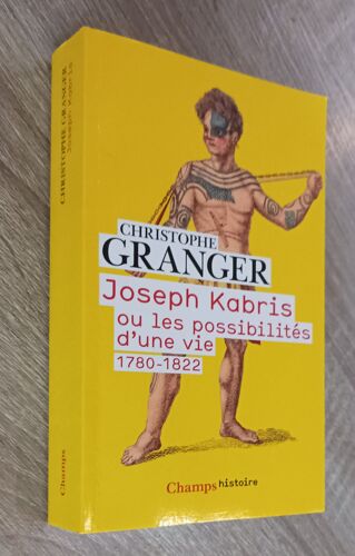 Joseph Kabris Ou Les Possibilités D'une Vie 1780-1822 Par Christophe Granger / Champs Histoire Flammarion 2022 / Biographie Histoire Océan Pacifique Tatouages ,Aventures Etc....