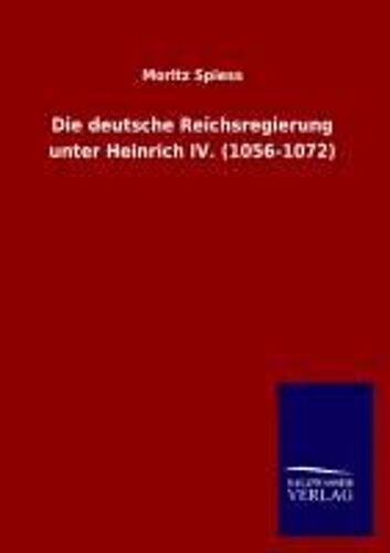 Die Deutsche Reichsregierung Unter Heinrich Iv. (1056-1072)