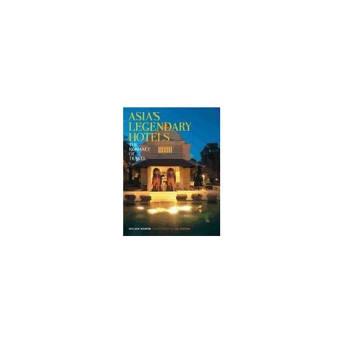 Asia's Legendary Hotels: The Romance Of Travel