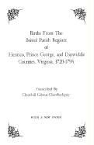 Births From The Bristol Parish Register Of Henrico, Prince George, And Dinwiddie Counties, Virginia, 1720-1798