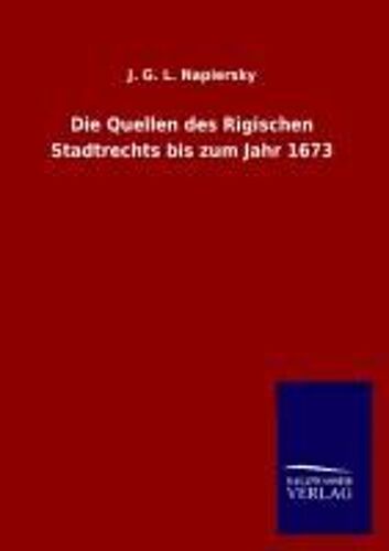 Die Quellen Des Rigischen Stadtrechts Bis Zum Jahr 1673