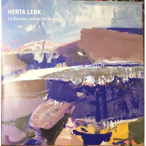 Herta Lebk - Le Bassin, Entre Ciel Et Mer - Catalogue D'exposition