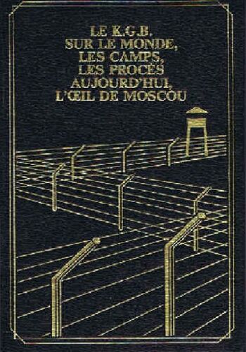 Le Kgb Sur Le Monde Les Camps Les Proces Aujourd Hui L' Oeil De Moscou
