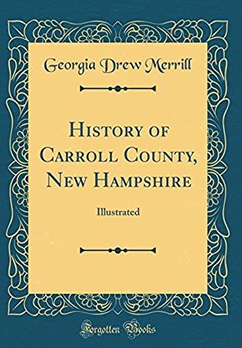 History Of Carroll County, New Hampshire: Illustrated (Classic Reprint)