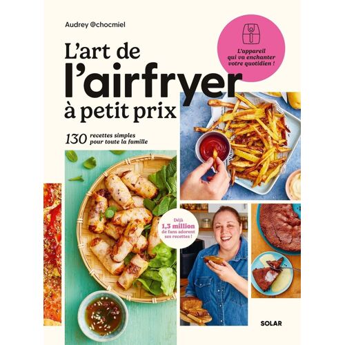 L'art De L'airfryer À Petit Prix - 130 Recettes Simples Pour Toute La Famille