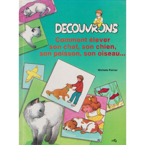 Decouvrons Commen Elever Son Chat , Son Chien , Son Poisson , Son Oiseau