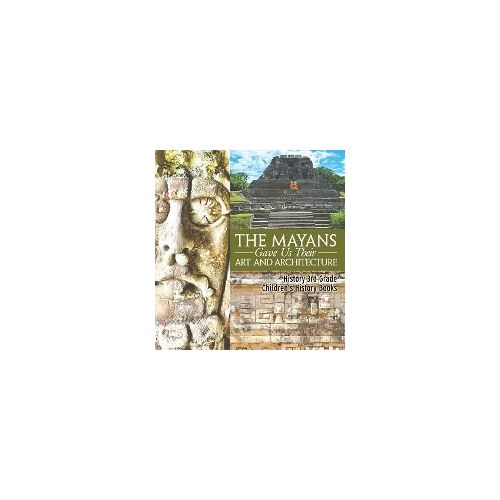 The Mayans Gave Us Their Art And Architecture - History 3rd Grade | Children's History Books