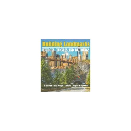 Building Landmarks - Bridges, Tunnels And Buildings - Architecture And Design | Children's Engineering Books