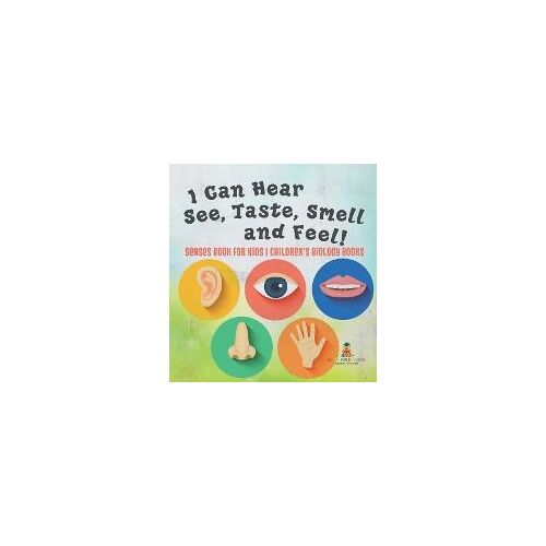 I Can Hear, See, Taste, Smell And Feel! Senses Book For Kids | Children's Biology Books