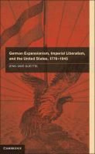 German Expansionism, Imperial Liberalism, And The United States, 1776-1945