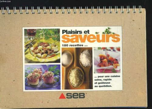 Plaisirs Et Saveurs. 180 Recettes... Pour Une Cuisine Saine, Rapide Et Gouteuse Au Quotidien.