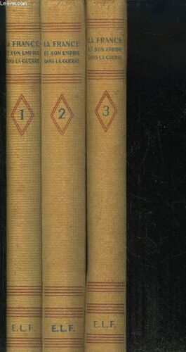 La France & Son Empire Dans La Guerre Ou Les Compagnons De La Grandeur. Dédié Au Général De Gaulle, Libérateur Du Territoire. En 3 Tomes