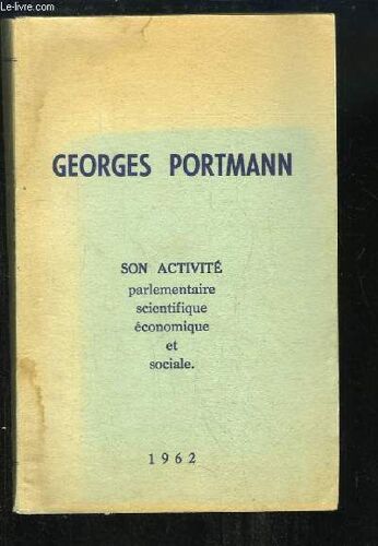 Georges Portmann. Sénateur De La Gironde, Premier Vice-Président Du Sénat. Son Activité Parlementaire, Scientifique, Économique Et Sociale.