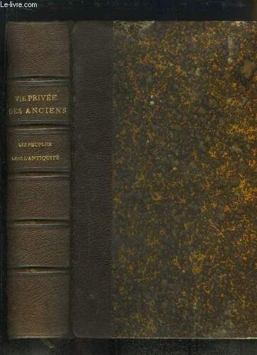 La Vie Privée Des Anciens. Les Peuples Dans L'antiquité.