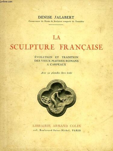 La Sculpture Francaise, Evolution Et Tradition Des Vieux Maitres Romans A Carpeaux