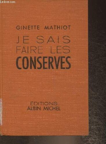 Je Sais Faire Les Conserves, Comment Les Utiliser- 600 Recettes