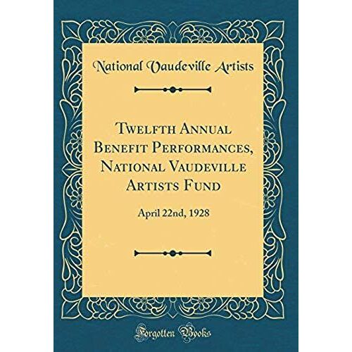 Twelfth Annual Benefit Performances, National Vaudeville Artists Fund: April 22nd, 1928 (Classic Reprint)