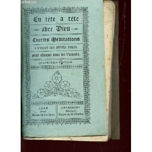 En Tete A Tete Avec Dieu - Courtes Meditations - A L'usage Des Jeunes Filles Pour Chaque Jour De La Semaine / Quatrieme Edition.