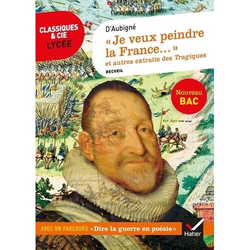 Je Veux Peindre La France..." Et Autres Extraits Des Tragiques - Avec Un Parcours "Dire La Guerre En Poésie