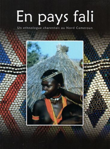 En Pays Fali . Un Ethnologue Charentais Au Nord Cameroun.