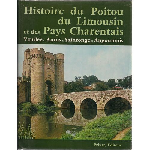Histoire Du Poitou, Du Limousin Et Des Pays Charentais, Vendée, Aunis, Saintonge, Angoumois.