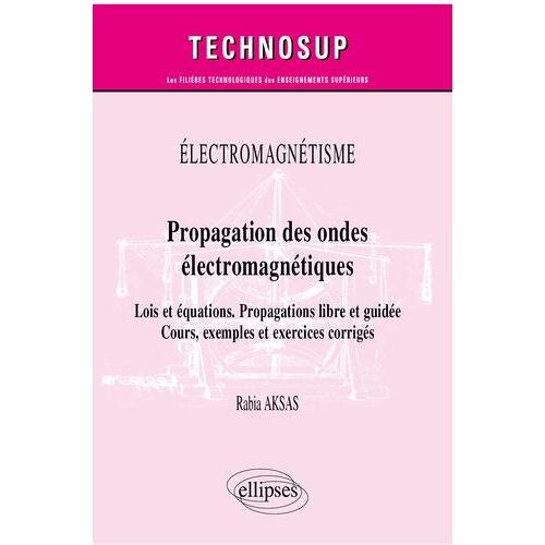 Propagation Des Ondes Électromagnétiques - Lois Et Équations, Propagations Libre Et Guidée, Cours, Exemples Et Exercices Corrigés