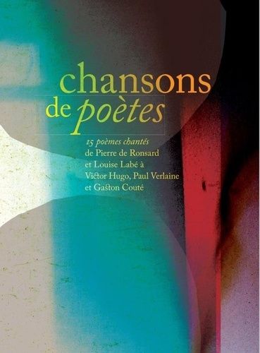 Chansons De Poètes - 15 Poèmes Chantés De Pierre De Ronsart Et Louise Labé À Victor Hugo, Paul Verlaine Et Gaston Couté