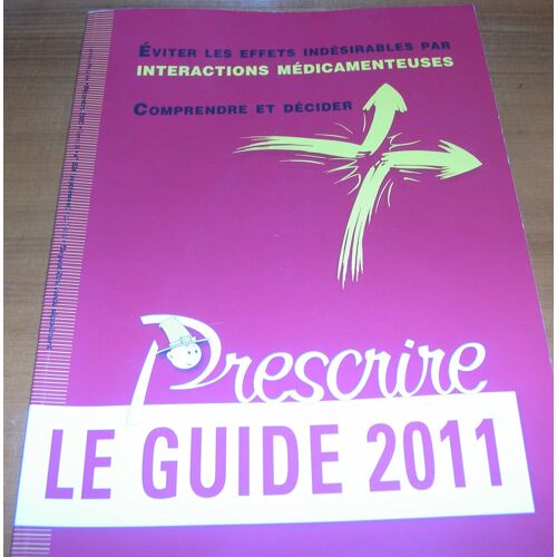 Prescrire - Le Guide 2011 - Éviter Les Effets Indésirables Par Intéractions Médicamenteuses