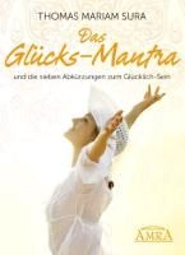 Das Glücks-Mantra Und Die Sieben Abkürzungen Zum Glücklich-Sein