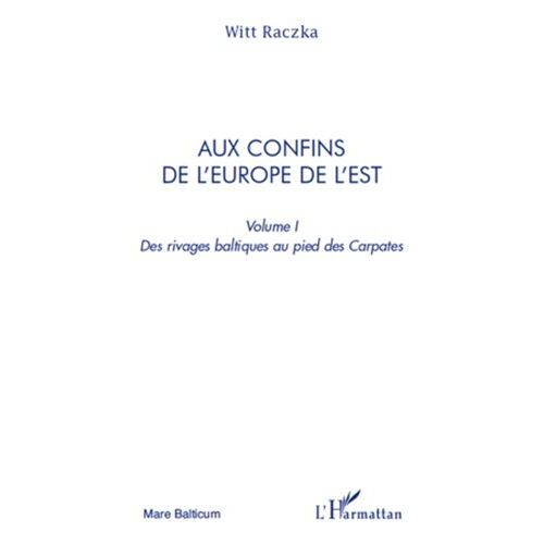 Aux Confins De L'europe De L'est - Volume 1, Des Rivages Baltiques Au Pied Des Carpates